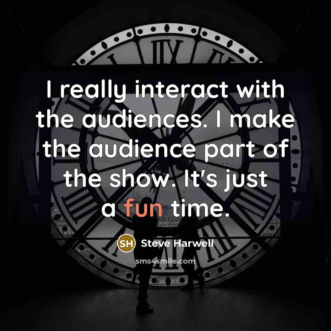 “I really interact with the audiences. I make the audience…” quote by Steve Harwell
