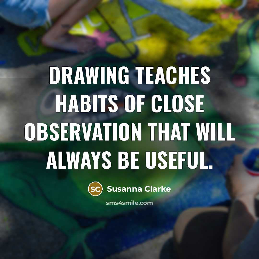 “Drawing teaches habits of close observation that will always be…” quote by Susanna Clarke