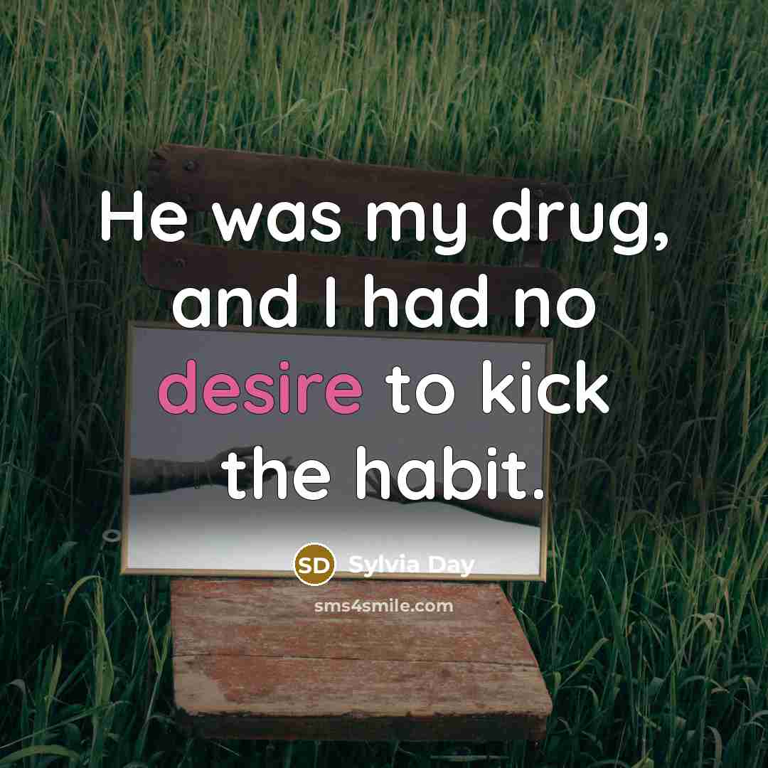 “He was my drug, and I had no desire to…” quote by Sylvia Day