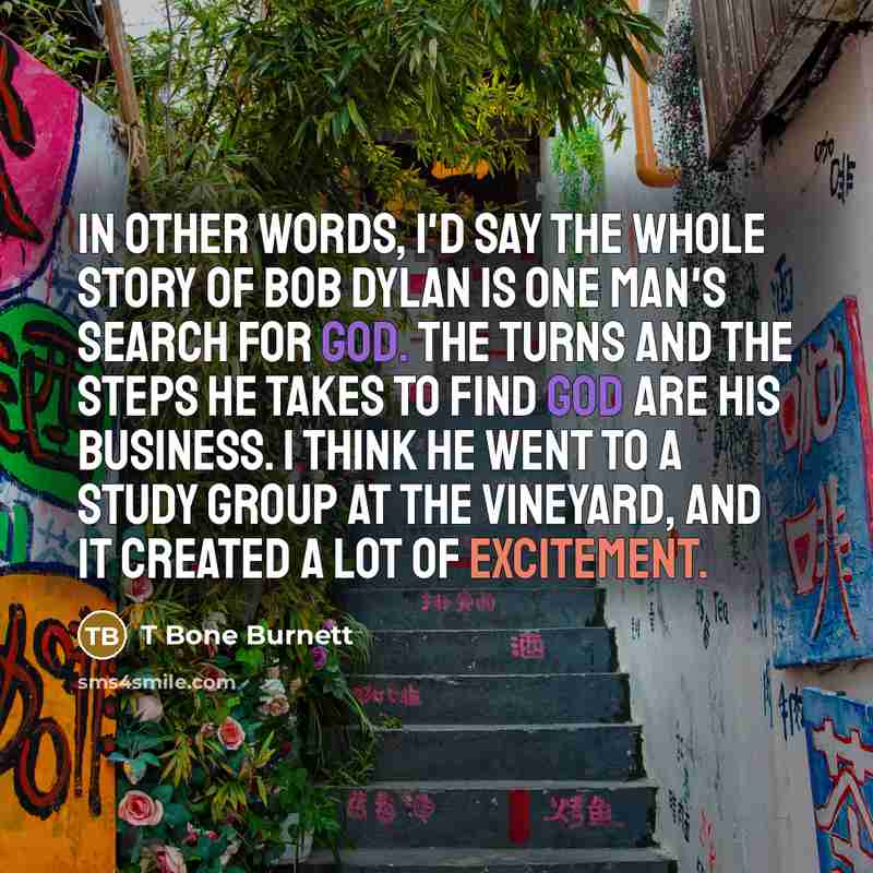 “In other words, I'd say the whole story of Bob…” quote by T Bone Burnett