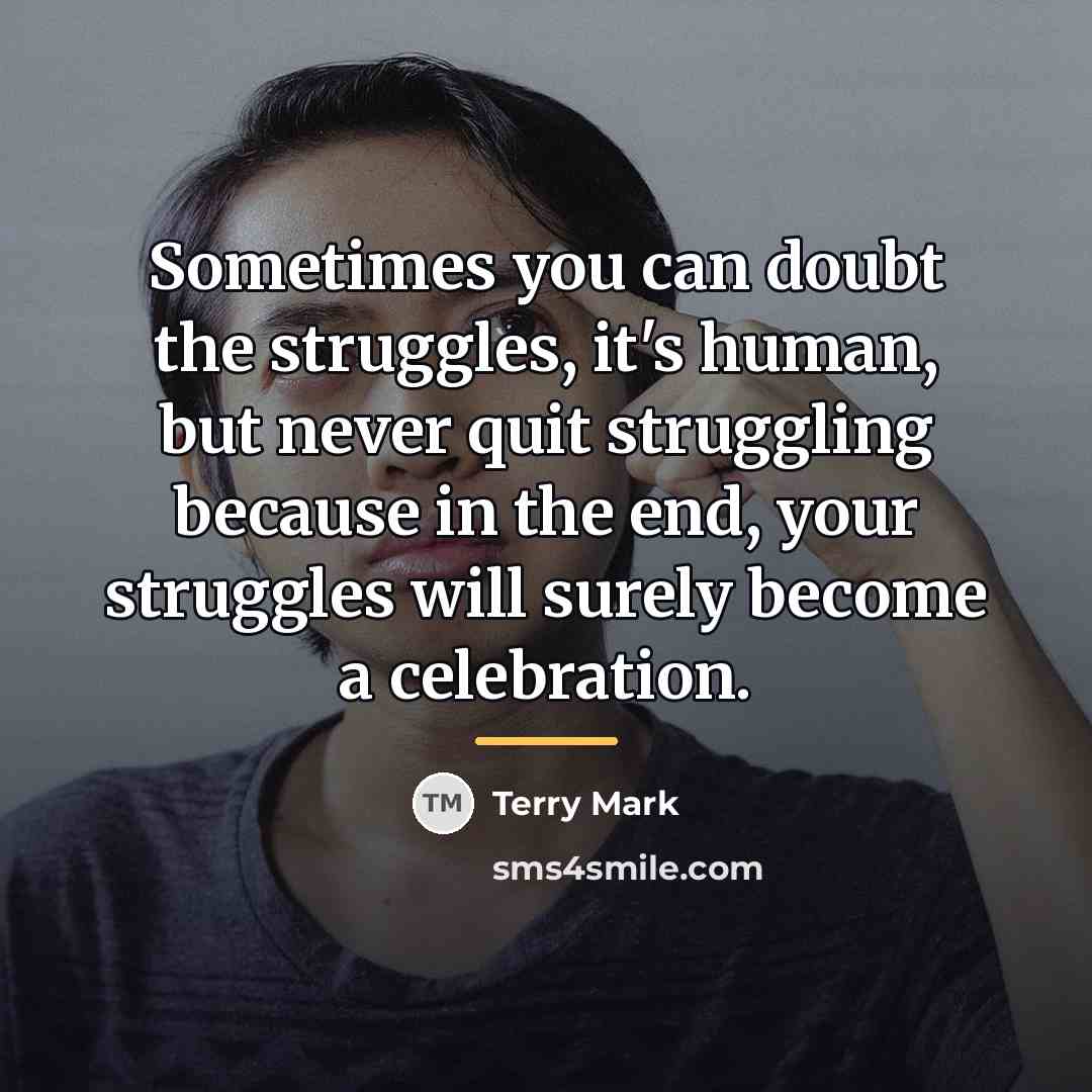 “Sometimes you can doubt the struggles, it's human, but never…” quote by Terry Mark