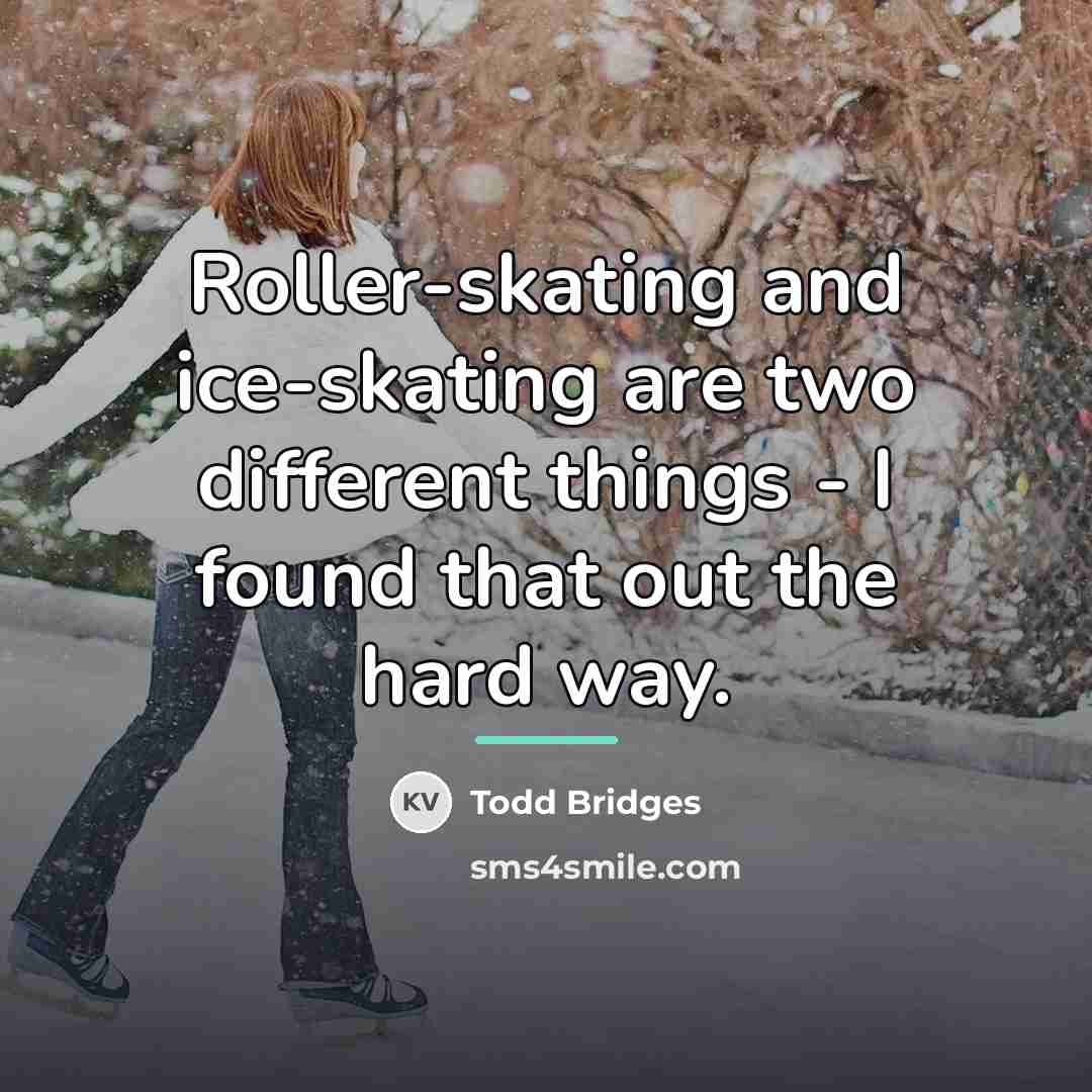 “Roller-skating and ice-skating are two different things - I found…” quote by Todd Bridges