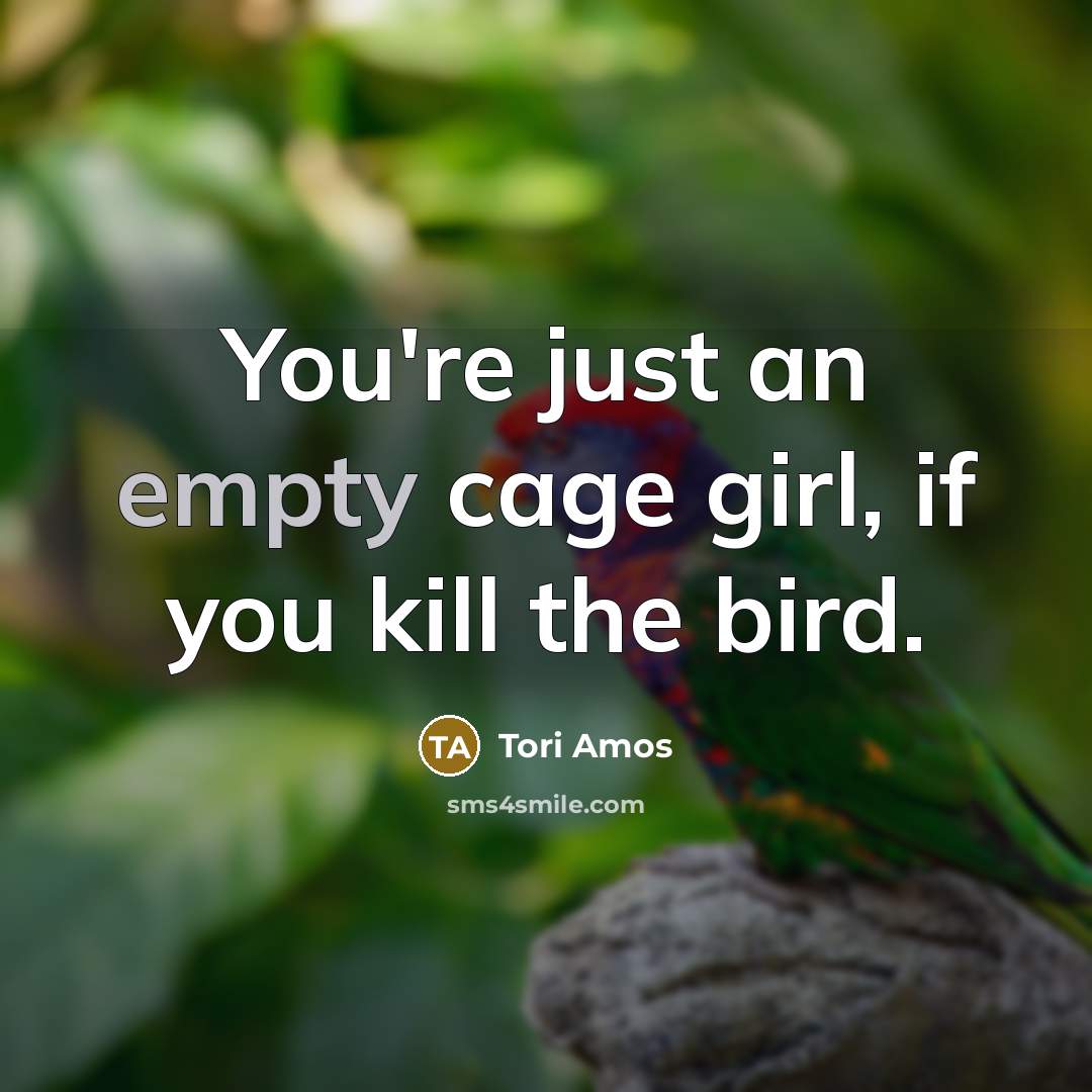 “You're just an empty cage girl, if you kill the…” quote by Tori Amos