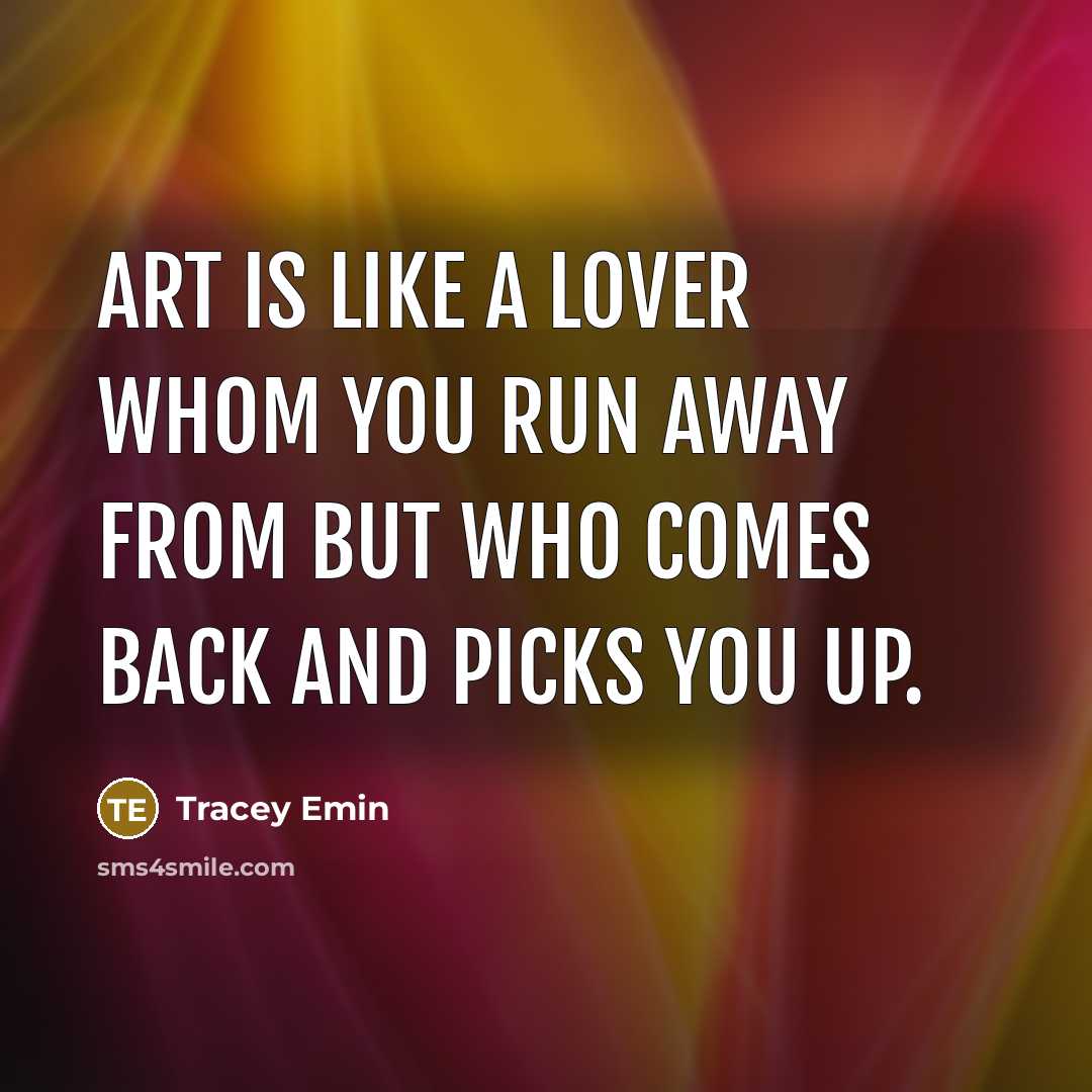 “Art is like a lover whom you run away from…” quote by Tracey Emin