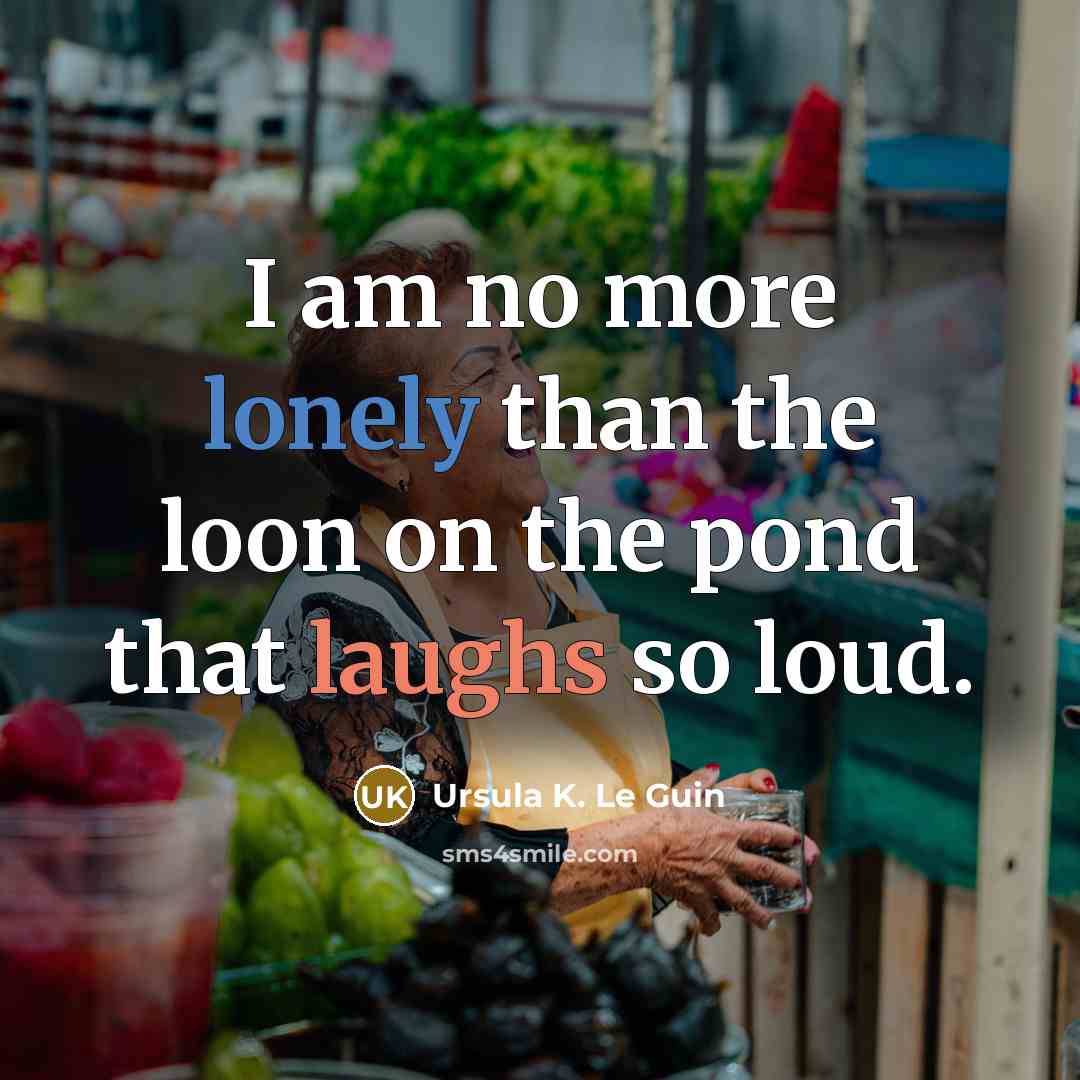 “I am no more lonely than the loon on the pond that laughs so loud.” quote by Ursula K. Le Guin