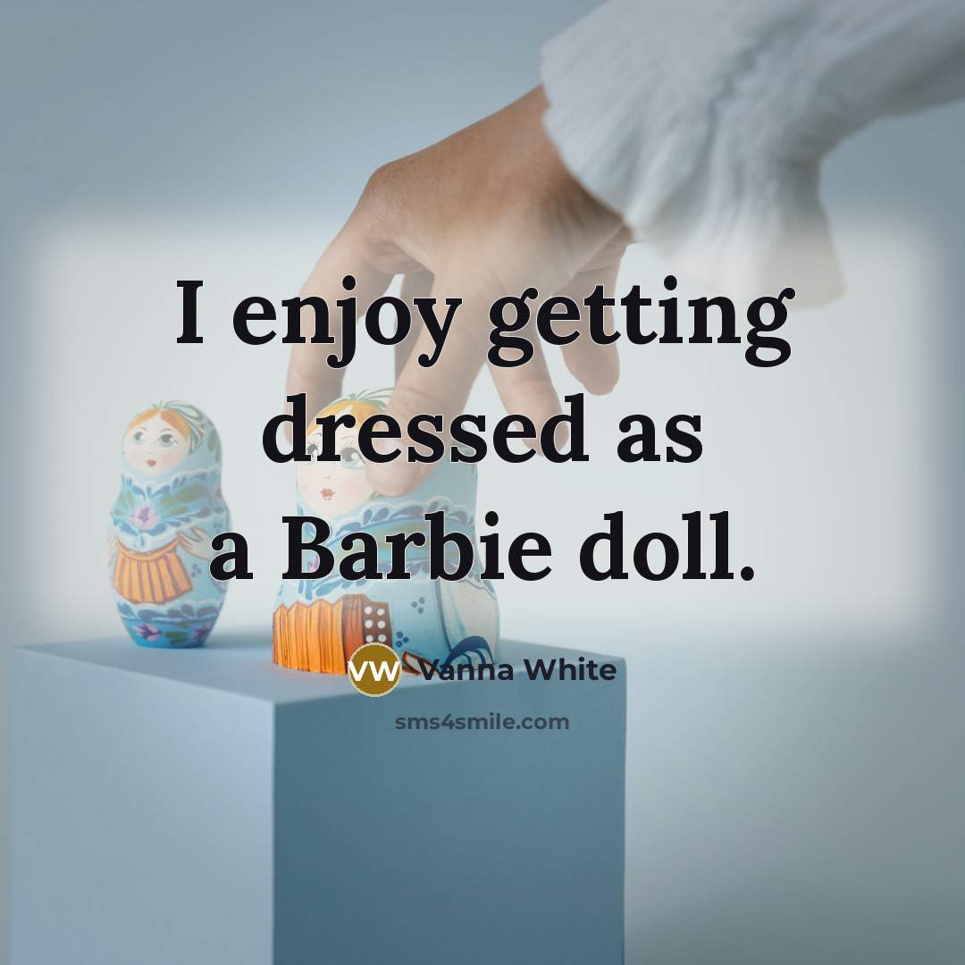 “I enjoy getting dressed as a Barbie doll.…” quote by Vanna White