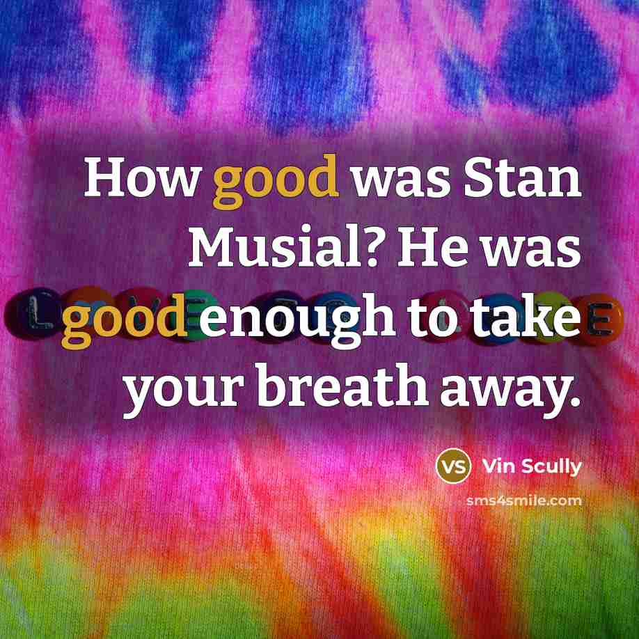 “How good was Stan Musial? He was good enough to…” quote by Vin Scully