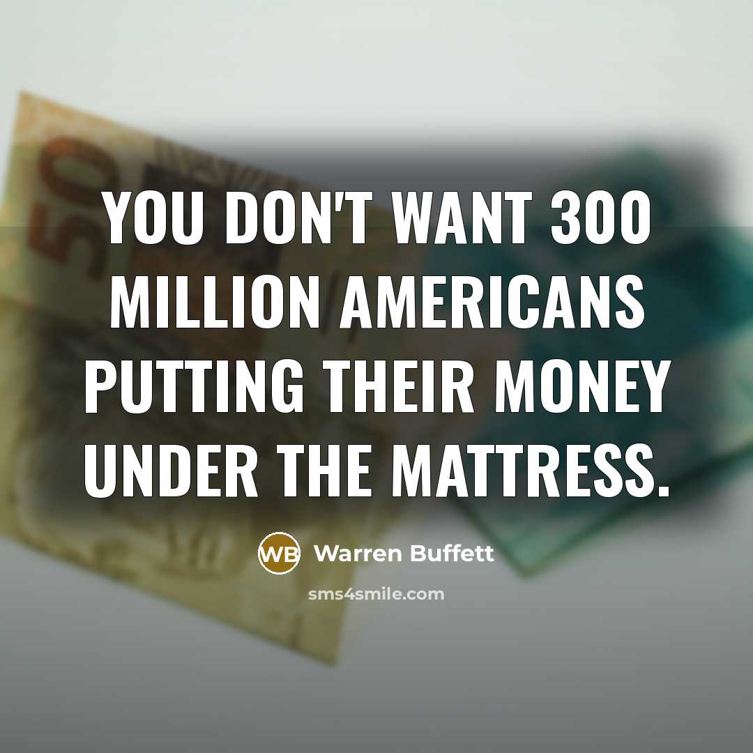 “You don't want 300 million Americans putting their money under…” quote by Warren Buffett