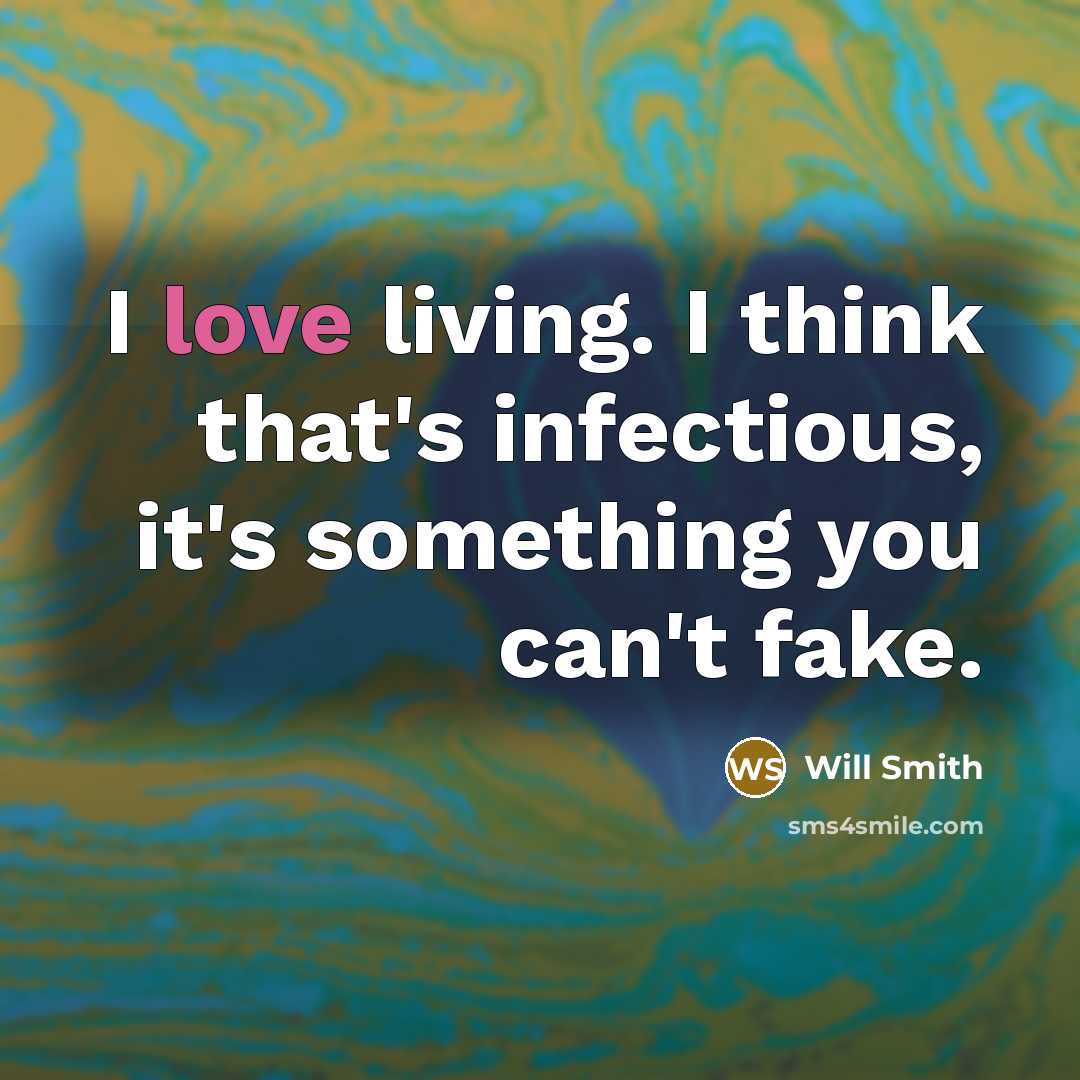 “I love living. I think that's infectious, it's something you…” quote by Will Smith