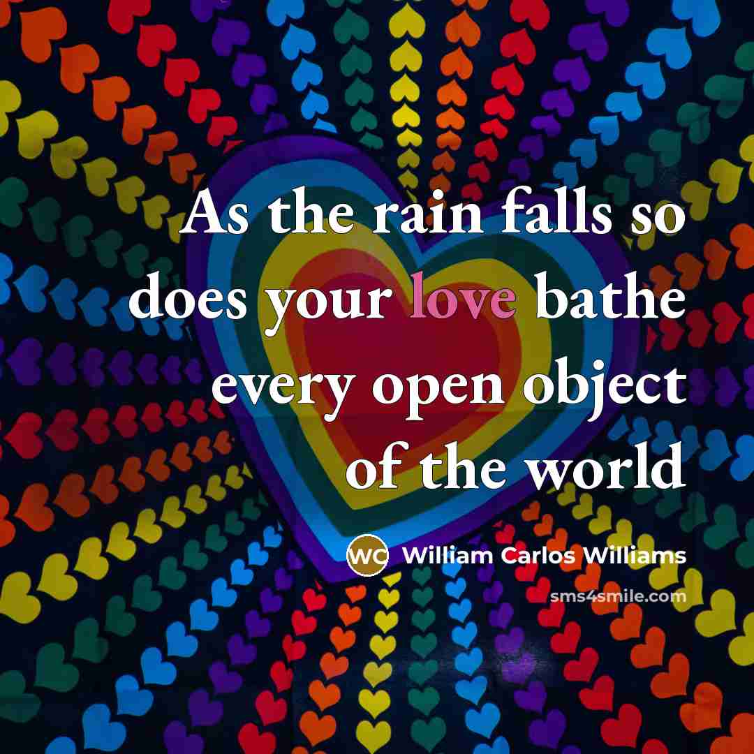 “As the rain falls so does your love bathe every…” quote by William Carlos Williams