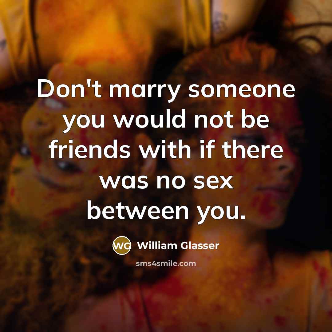 “Don't marry someone you would not be friends with if…” quote by William Glasser