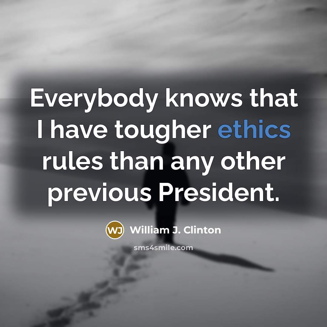 “Everybody knows that I have tougher ethics rules than any…” quote by William J. Clinton