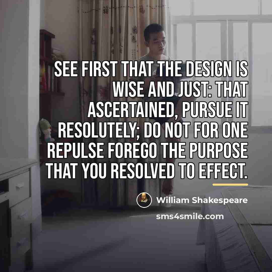 “See first that the design is wise and just: that…” quote by William Shakespeare