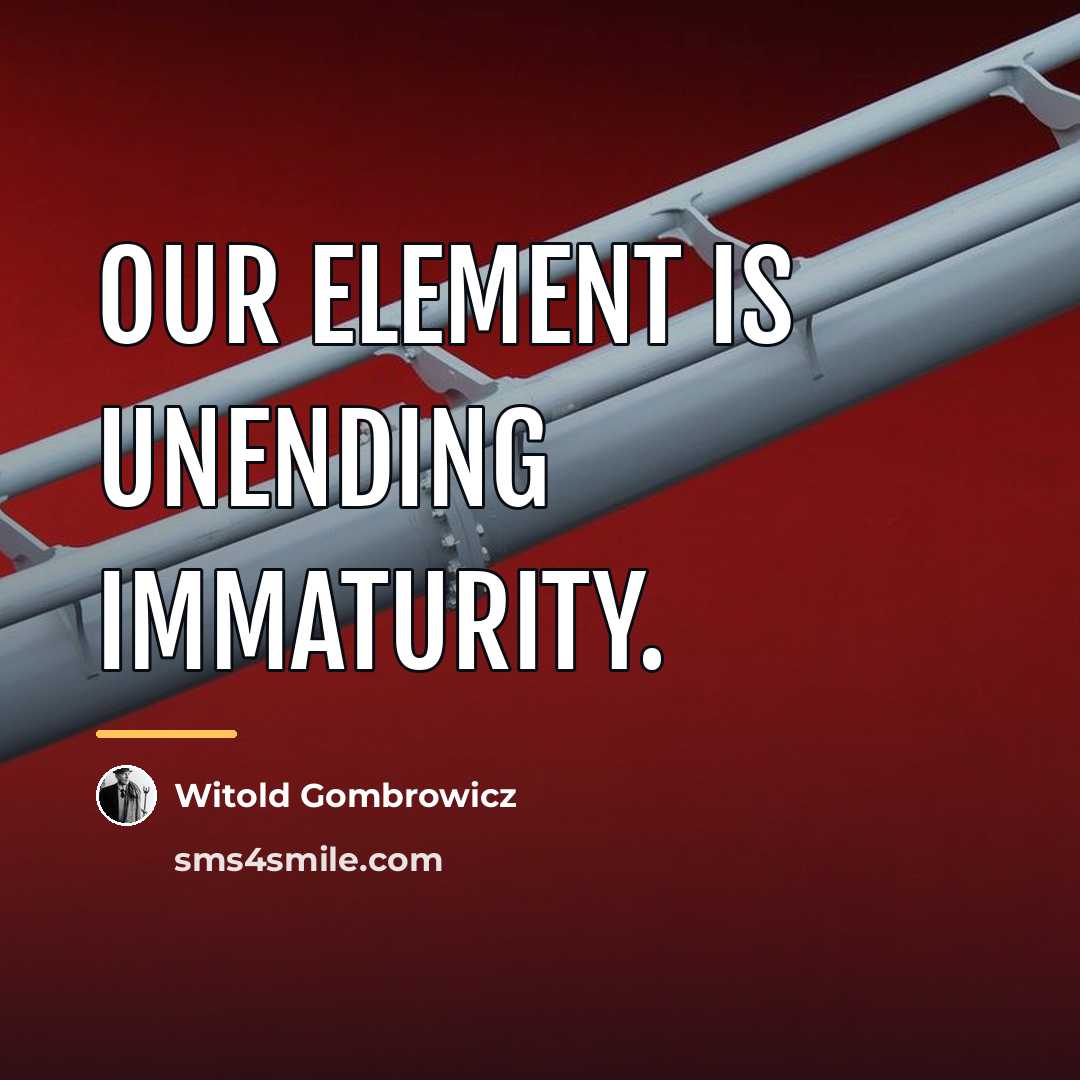 “Our element is unending immaturity.…” quote by Witold Gombrowicz