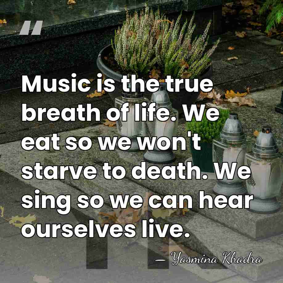 Music is the true breath of life. We eat so we won't&hellip; - Yasmina Khadra
