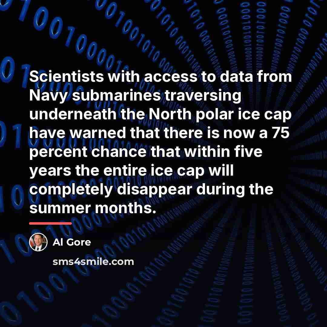 “Scientists with access to data from Navy submarines traversing underneath…” quote by Al Gore
