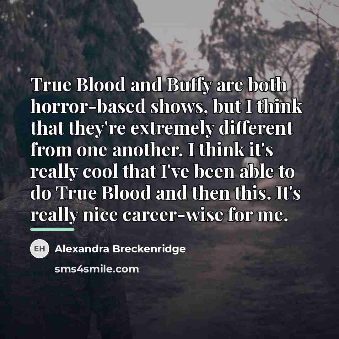 “True Blood and Buffy are both horror-based shows, but I…” quote by Alexandra Breckenridge