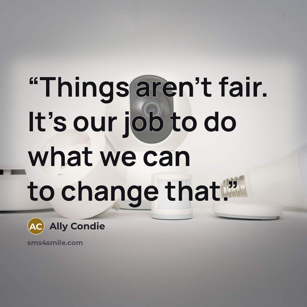 “Things aren’t fair. It’s our job to do what we can to change that.” quote by ally condie