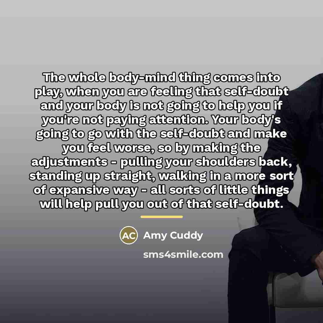 “The whole body-mind thing comes into play, when you are…” quote by Amy Cuddy