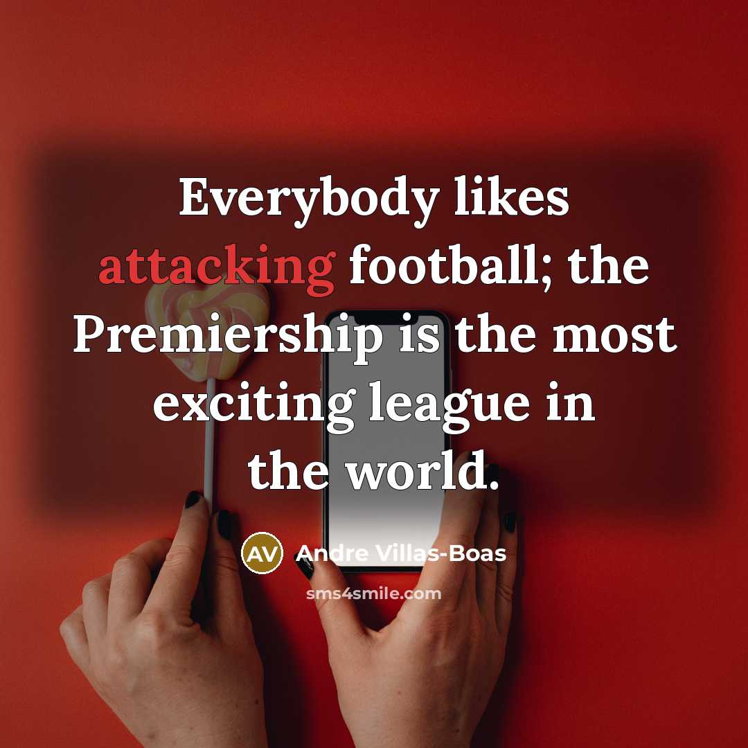 “Everybody likes attacking football; the Premiership is the most exciting…” quote by Andre Villas-Boas