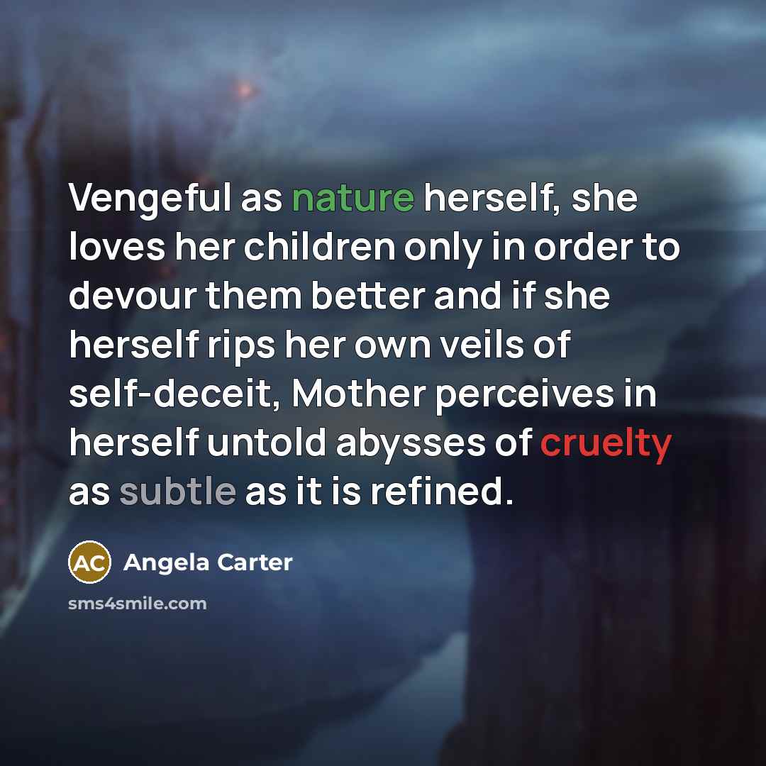 “Vengeful as nature herself, she loves her children only in…” quote by Angela Carter