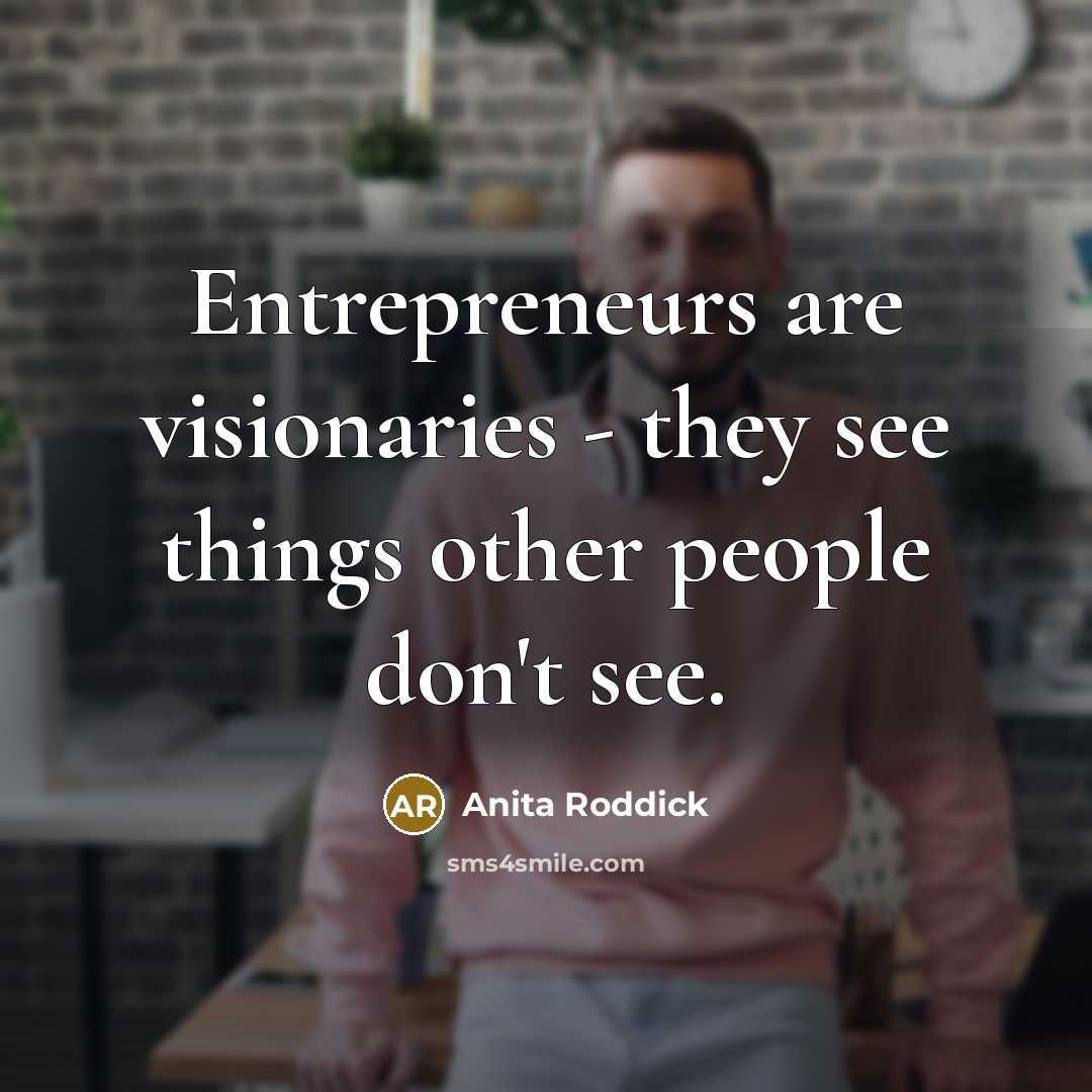 “Entrepreneurs are visionaries - they see things other people don't…” quote by Anita Roddick