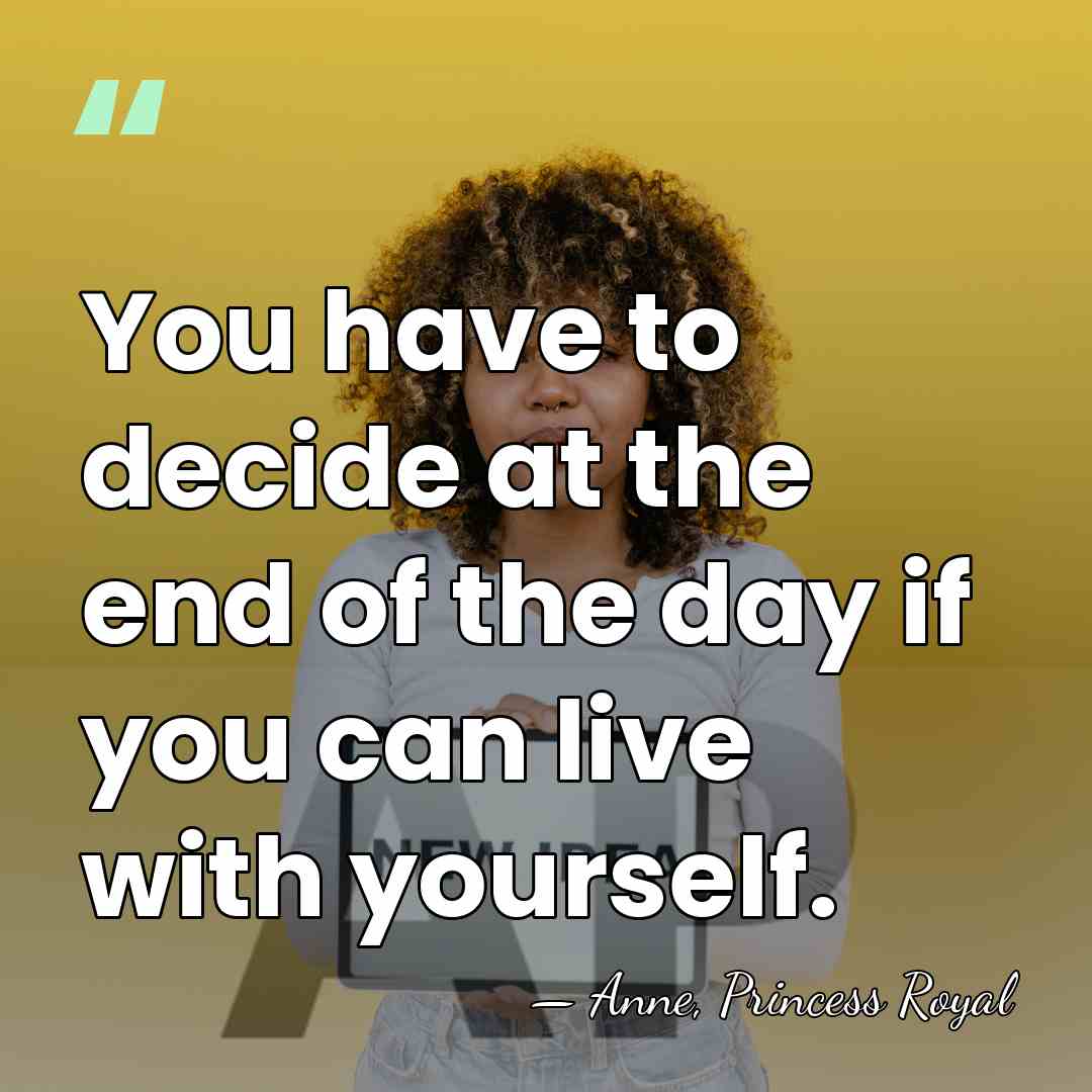 You have to decide at the end of the day if you&hellip; - Anne, Princess Royal