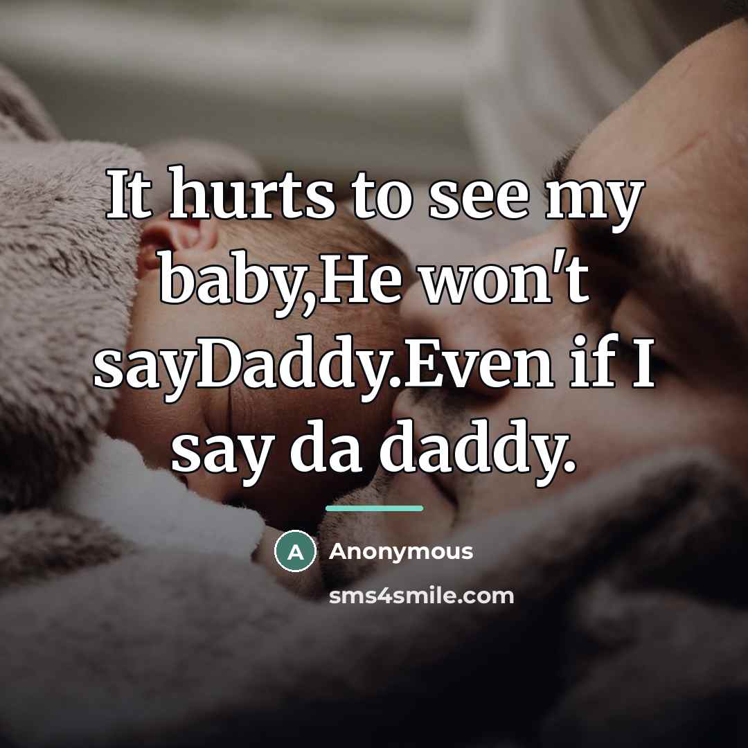 “It hurts to see my baby,He won't sayDaddy.Even if I…” quote by Anonymous