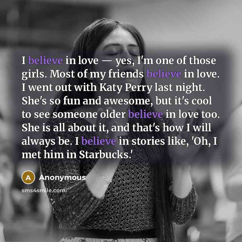 “I believe in love — yes, I'm one of those…” quote by Anonymous