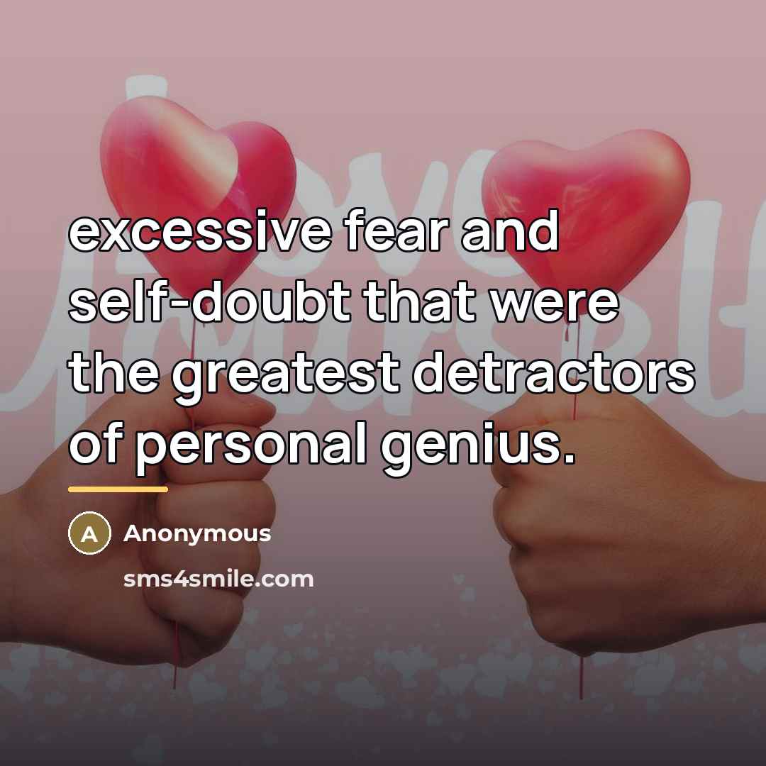“excessive fear and self-doubt that were the greatest detractors of…” quote by Anonymous