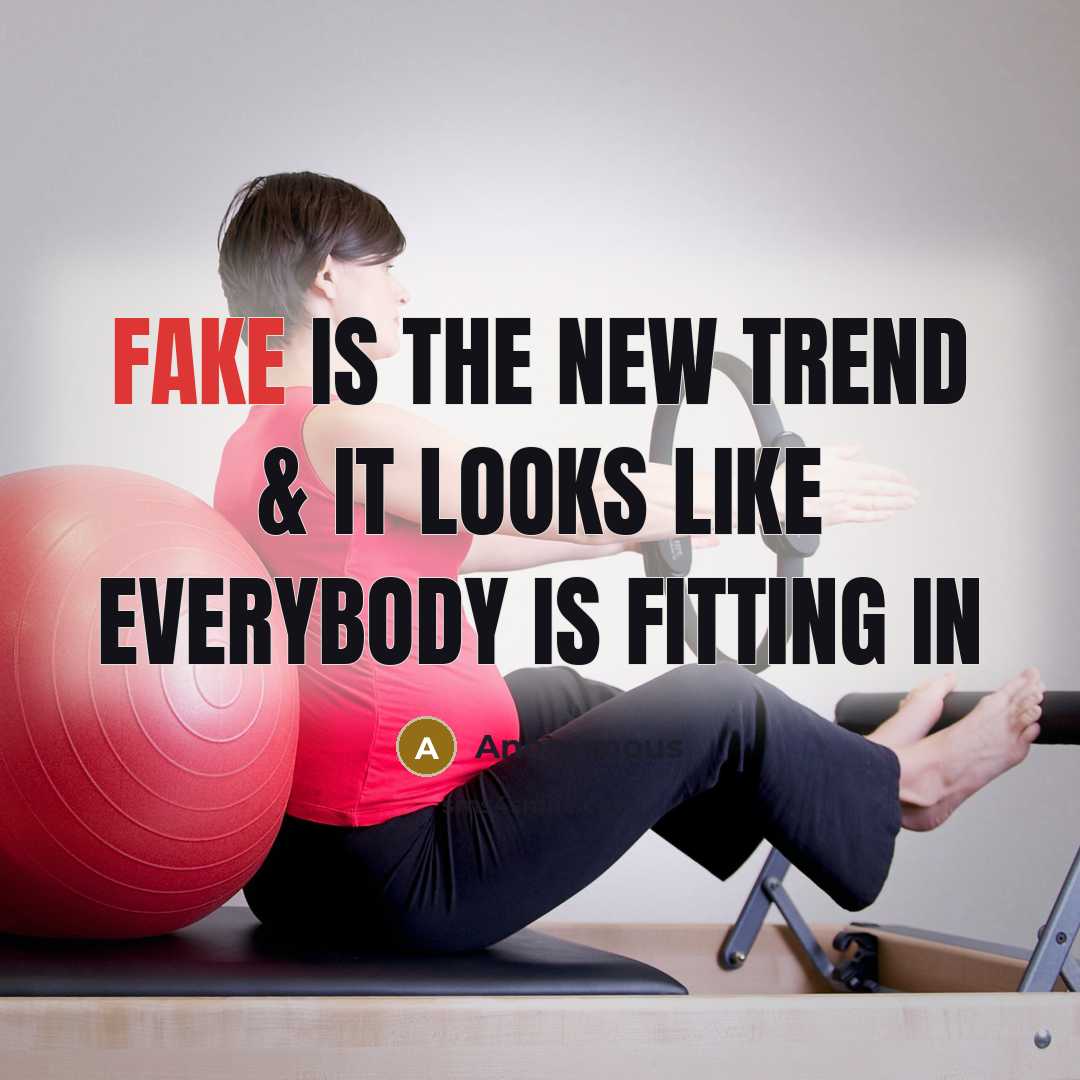 “Fake is the new trend & it looks like everybody is fitting in” quote by Anonymous