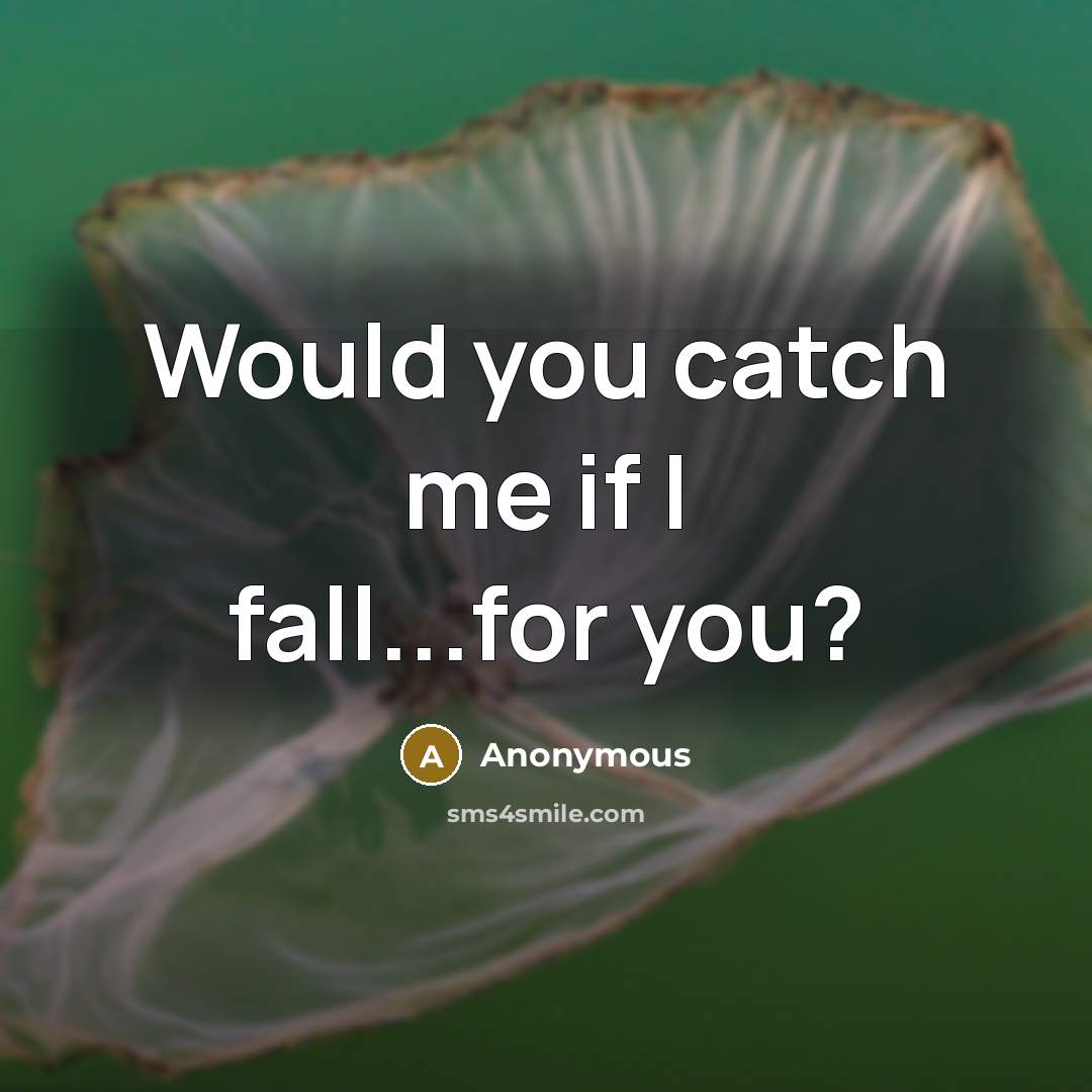 “Would you catch me if I fall...for you?” quote by Anonymous