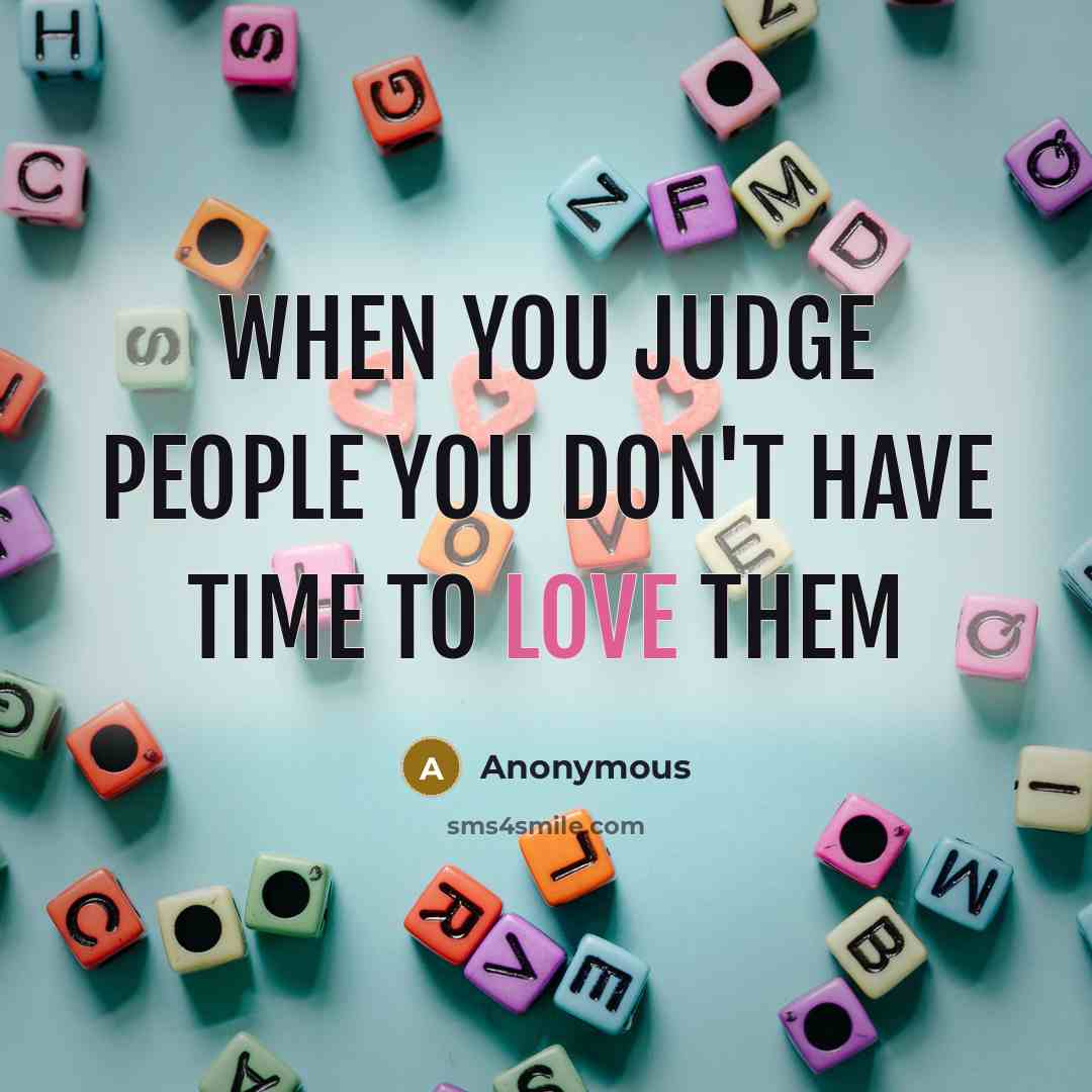 “When you judge people you don't have time to love…” quote by Anonymous