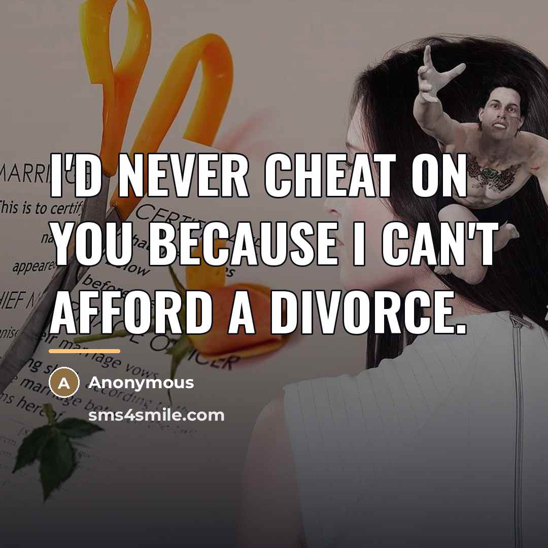 “I'd never cheat on you because I can't afford a…” quote by Anonymous