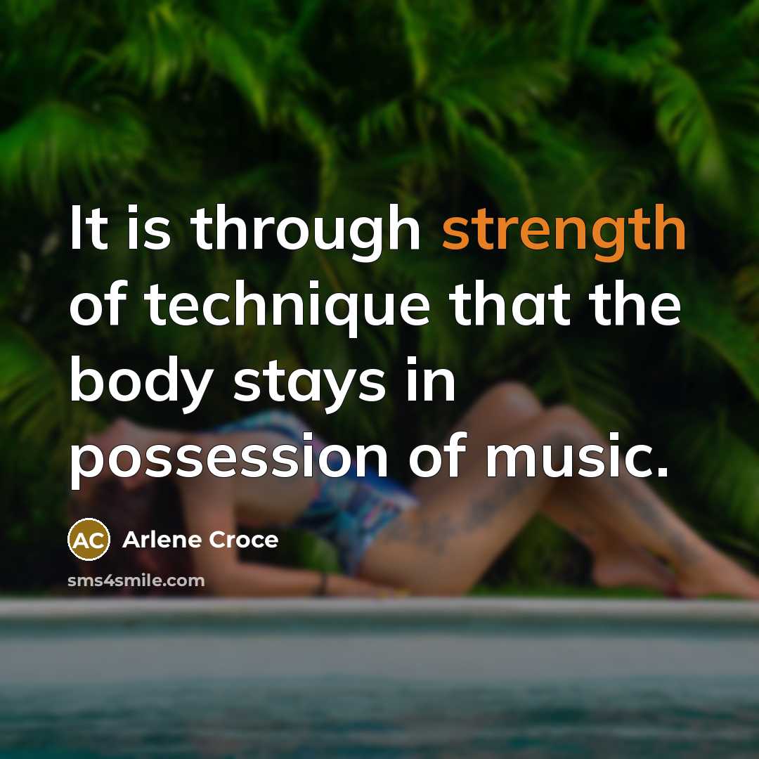 “It is through strength of technique that the body stays…” quote by Arlene Croce