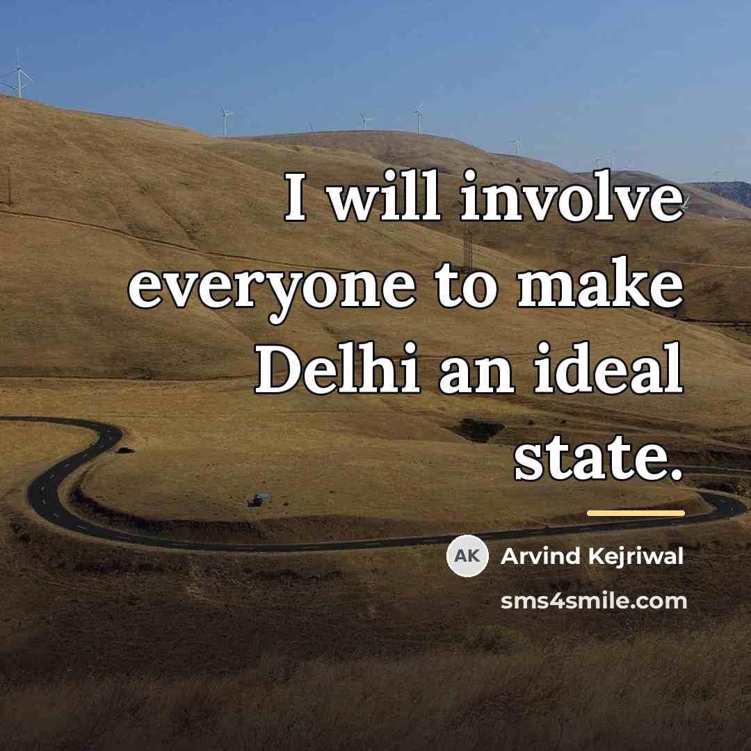 “I will involve everyone to make Delhi an ideal state.…” quote by Arvind Kejriwal