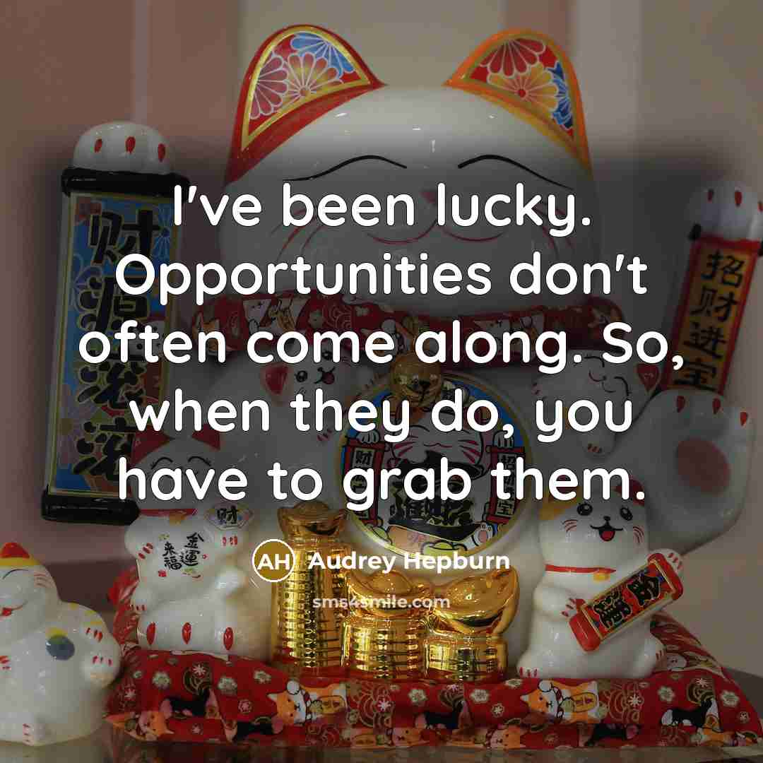 “I've been lucky. Opportunities don't often come along. So, when…” quote by Audrey Hepburn