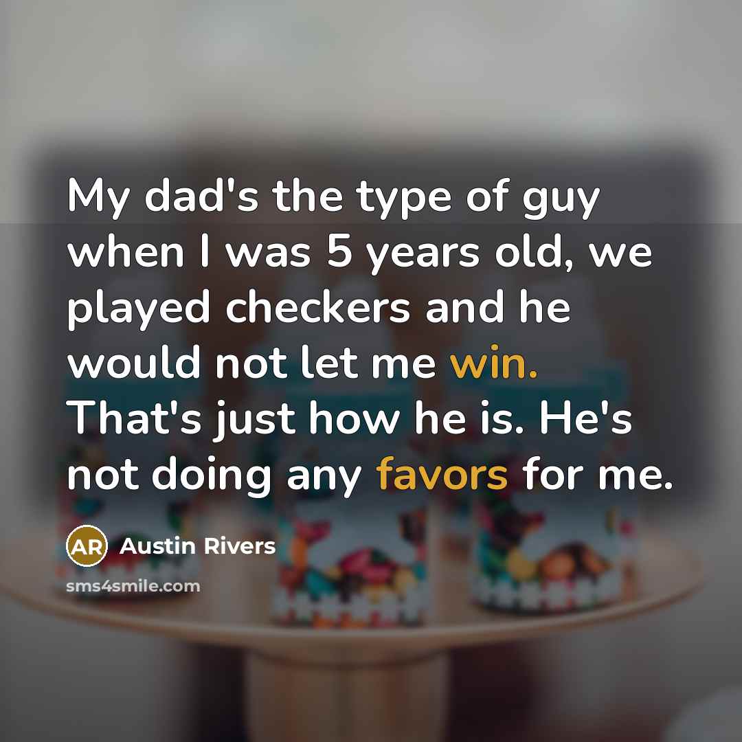 “My dad's the type of guy when I was 5 years old, we played checkers and he would not let me win. That's just how he is. He's not doing any favors for me.” quote by Austin Rivers