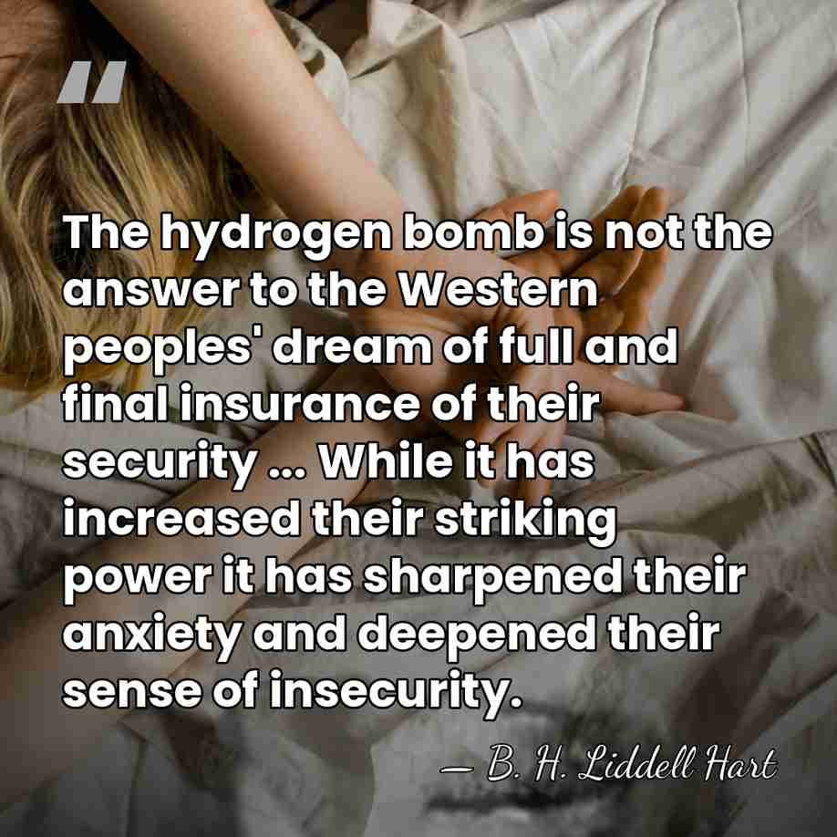 The hydrogen bomb is not the answer to the Western peoples' dream&hellip; - B. H. Liddell Hart
