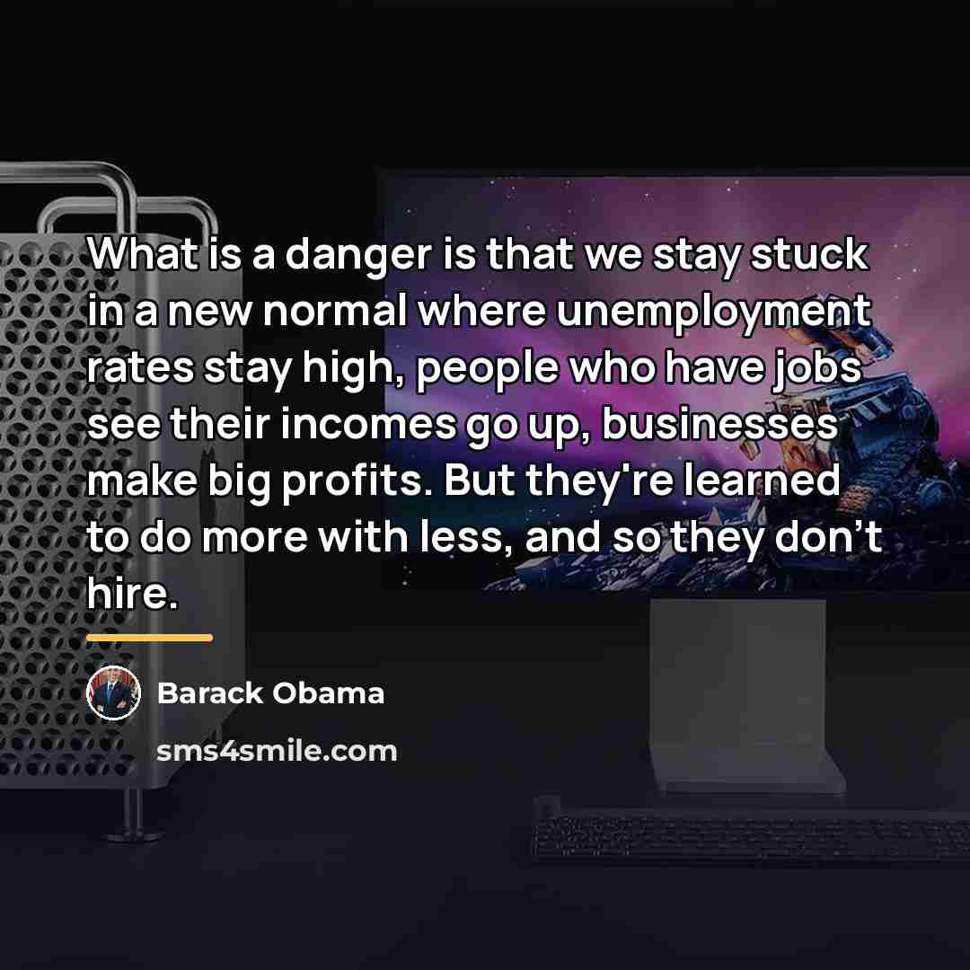 “What is a danger is that we stay stuck in…” quote by Barack Obama