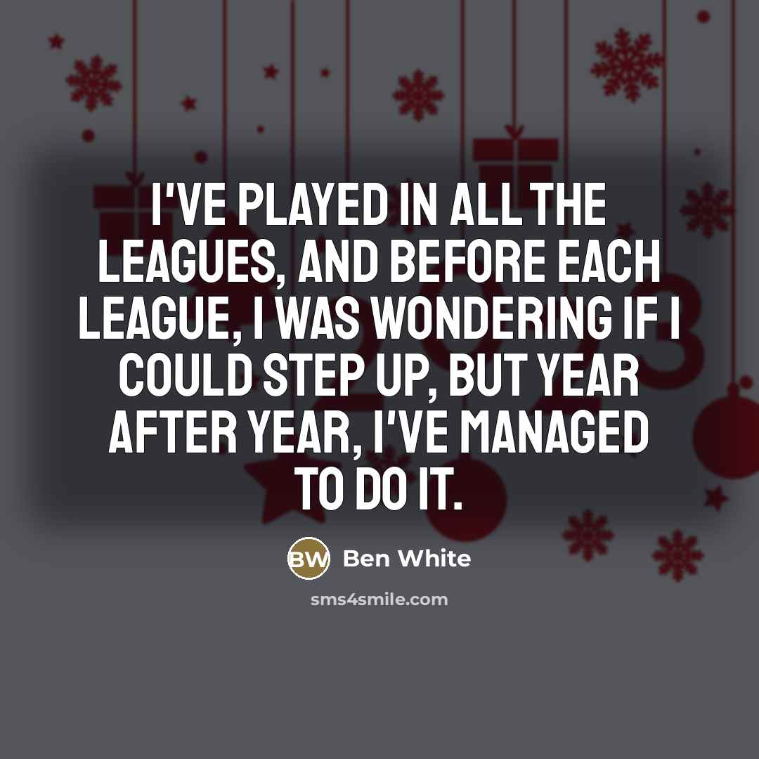 “I've played in all the leagues, and before each league,…” quote by Ben White