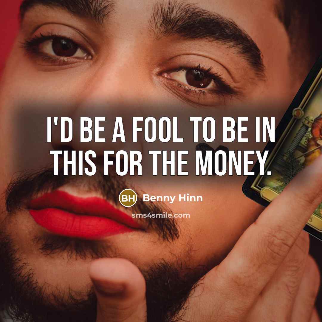 “I'd be a fool to be in this for the…” quote by Benny Hinn