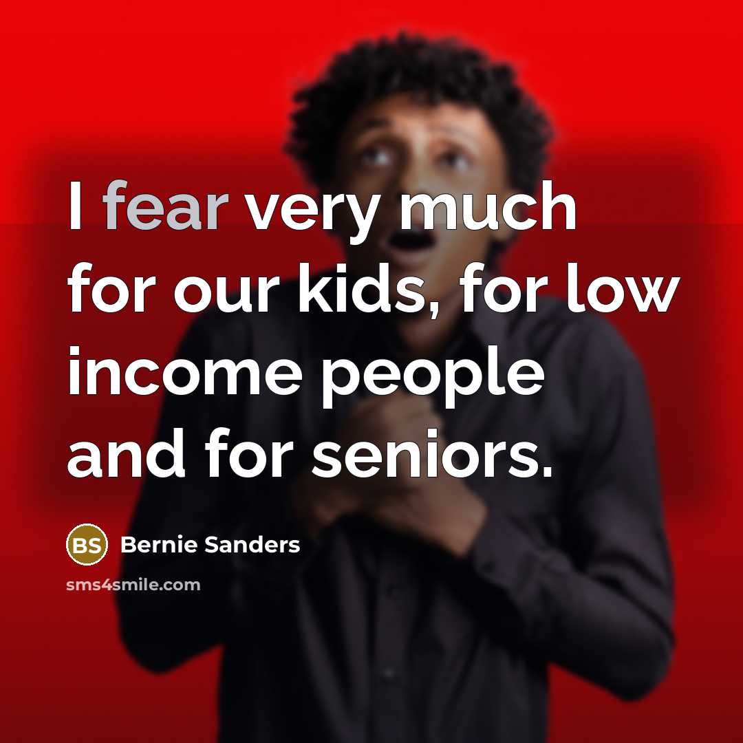 “I fear very much for our kids, for low income…” quote by Bernie Sanders