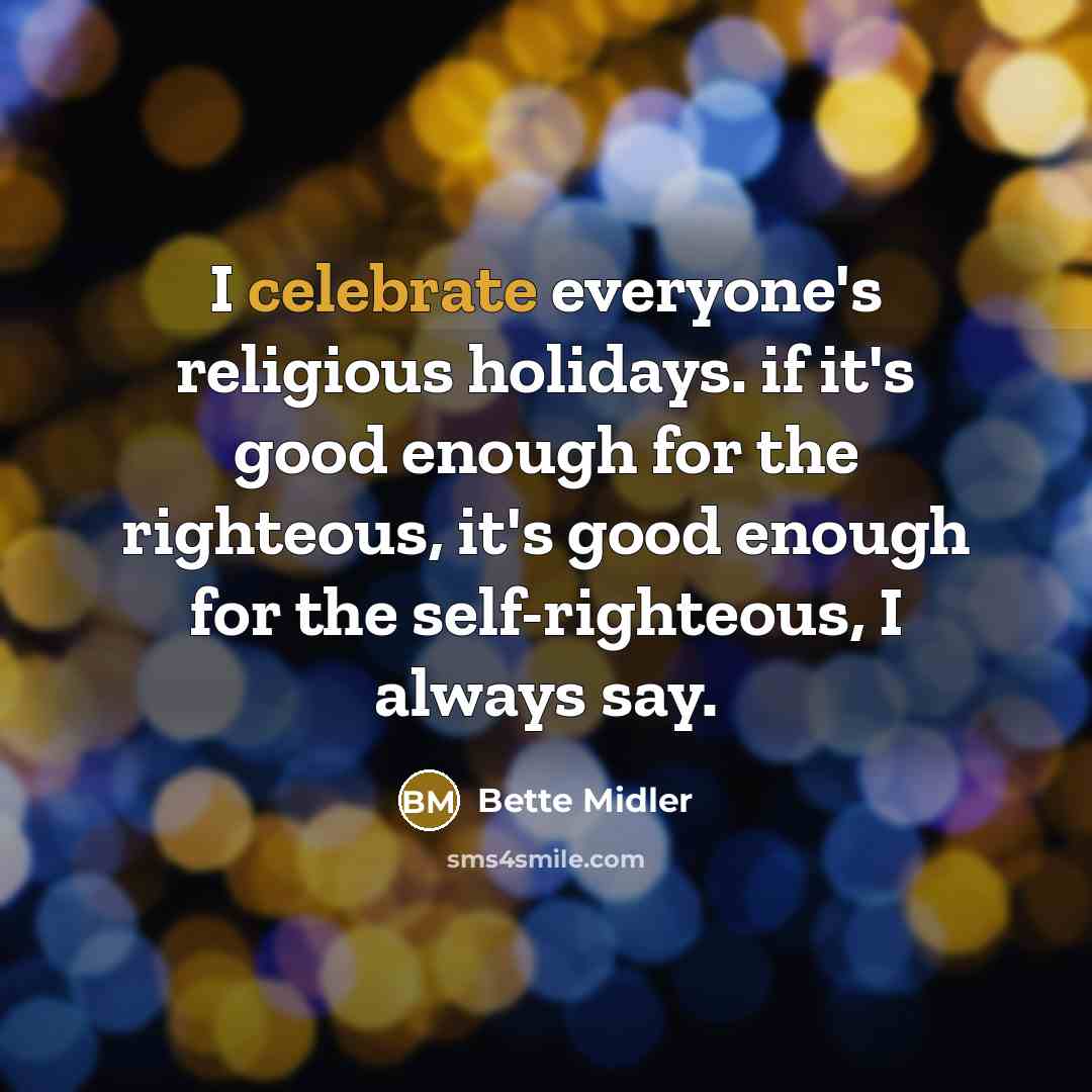 “I celebrate everyone's religious holidays. if it's good enough for…” quote by Bette Midler