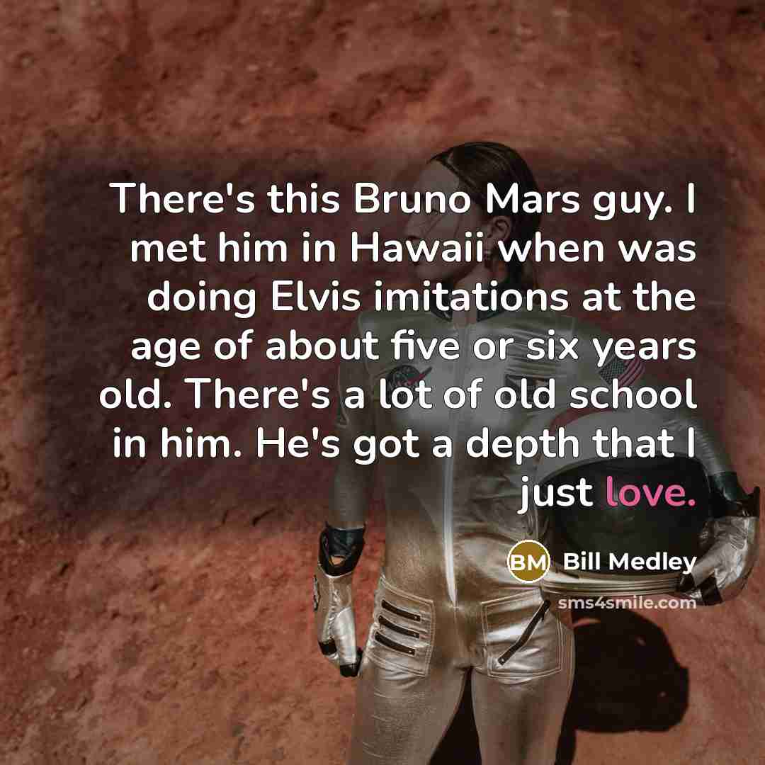 “There's this Bruno Mars guy. I met him in Hawaii…” quote by Bill Medley