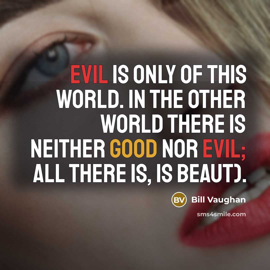 “Evil is only of this world. In the other world…” quote by Bill Vaughan