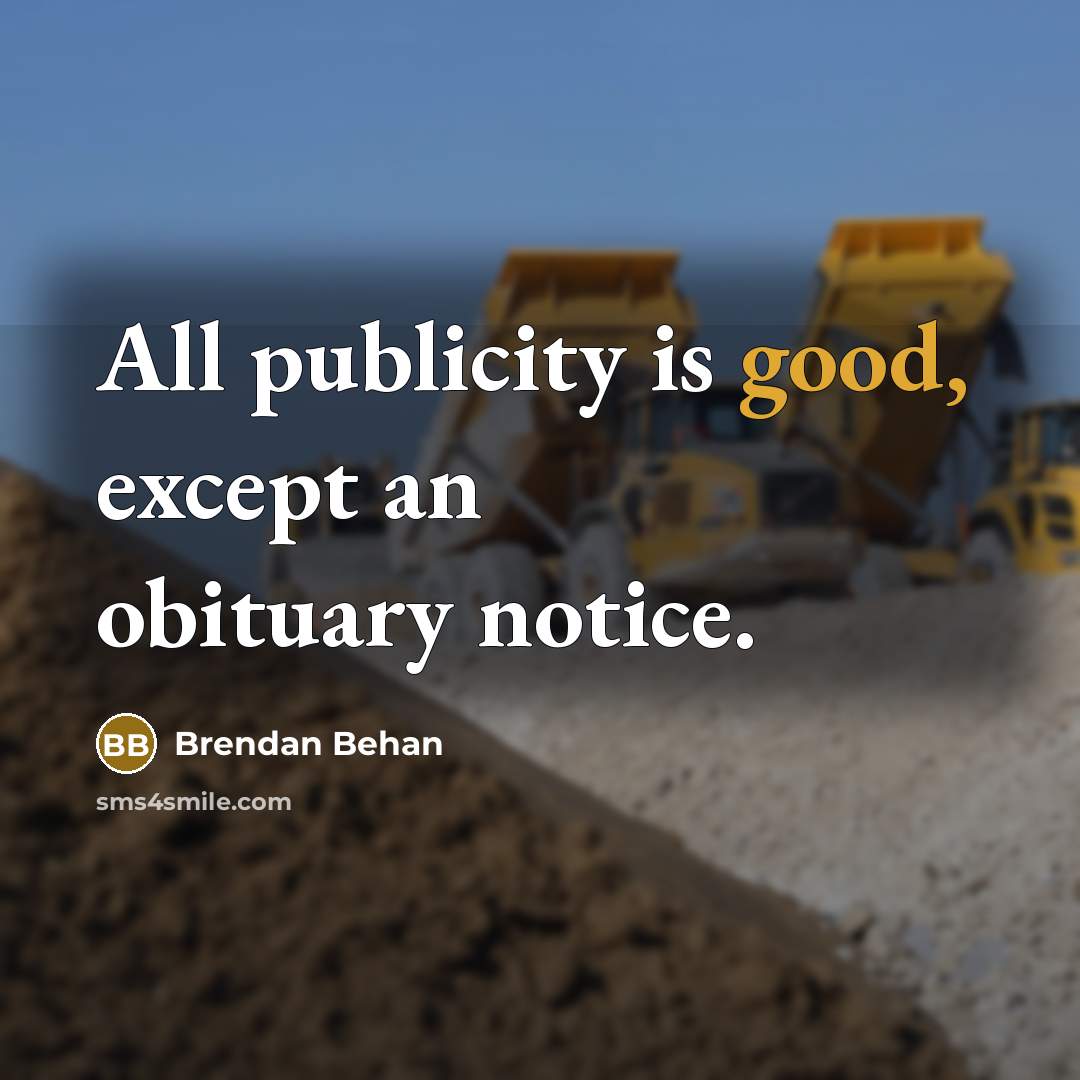“All publicity is good, except an obituary notice.…” quote by Brendan Behan