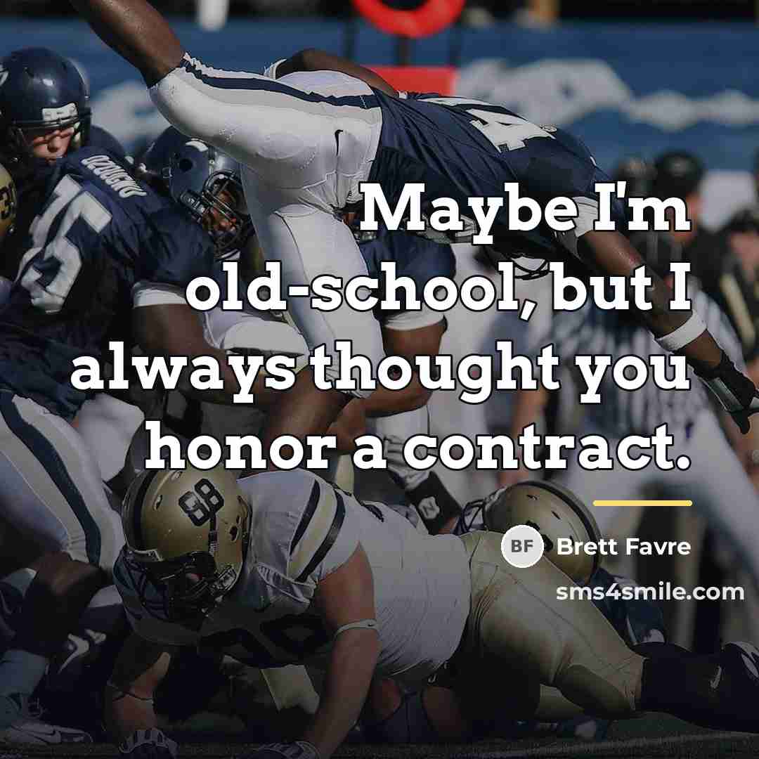 “Maybe I'm old-school, but I always thought you honor a…” quote by Brett Favre