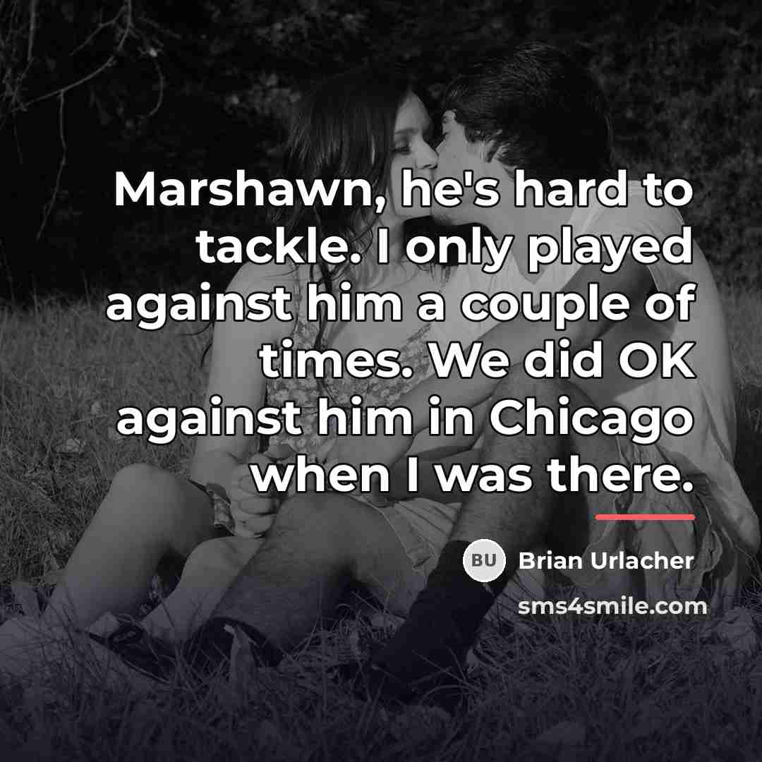 “Marshawn, he's hard to tackle. I only played against him…” quote by Brian Urlacher