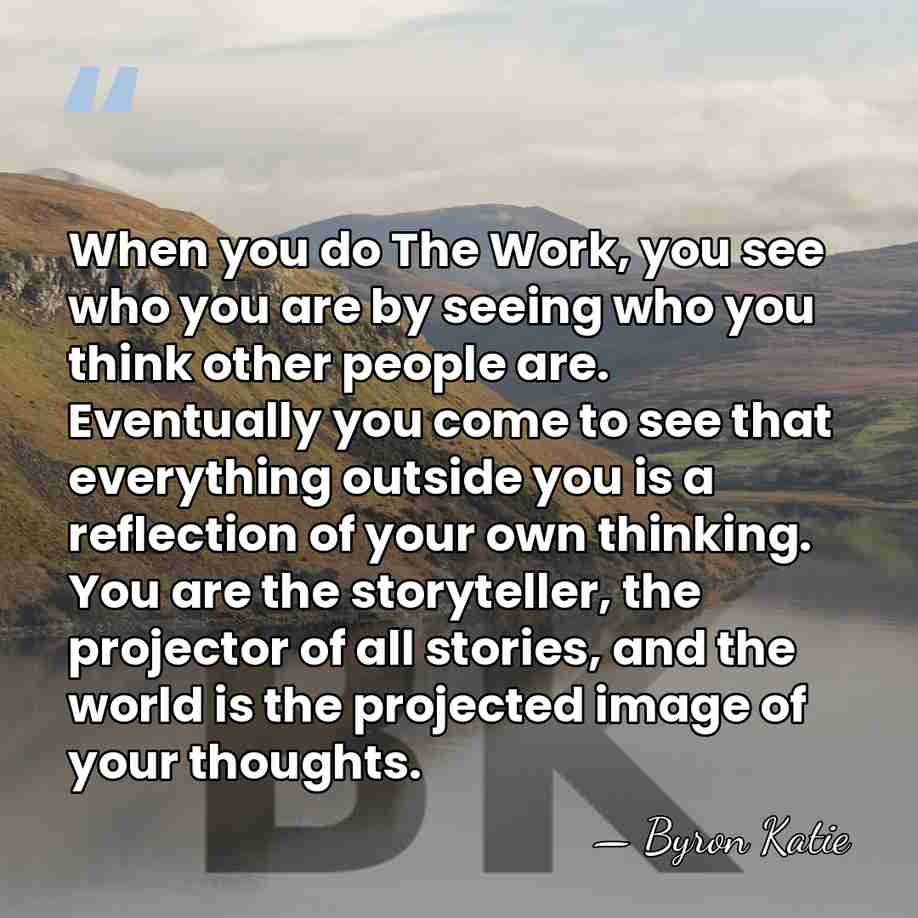 When you do The Work, you see who you are by seeing&hellip; - Byron Katie